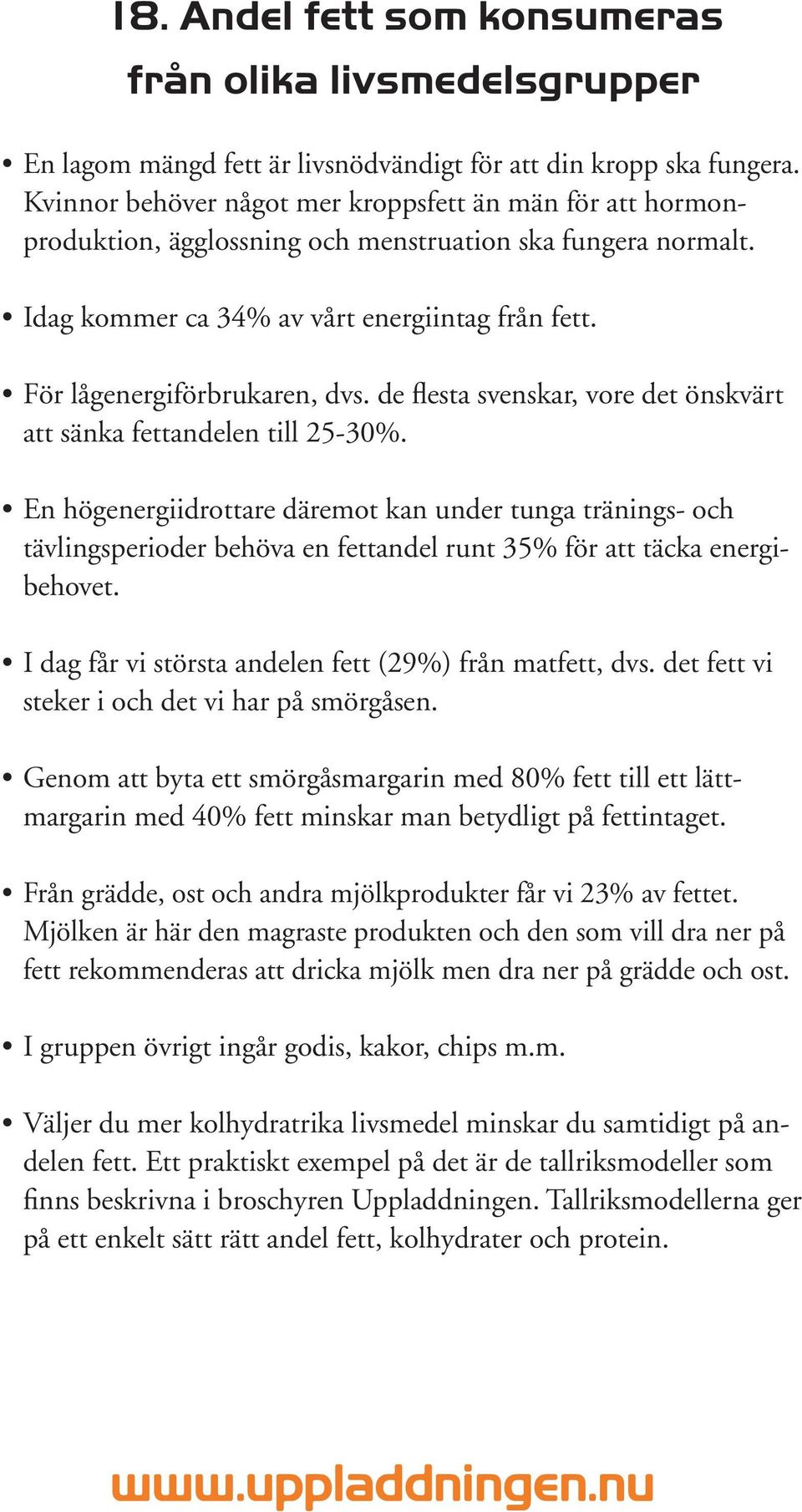 de flesta svenskar, vore det önskvärt att sänka fettandelen till 25-30%.