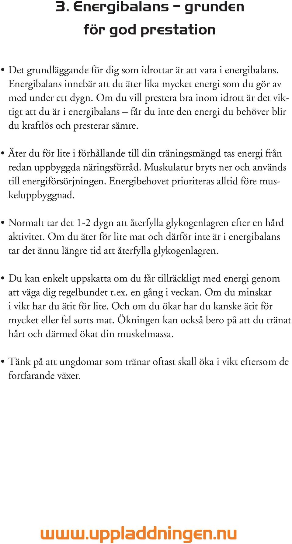 Äter du för lite i förhållande till din träningsmängd tas energi från redan uppbyggda näringsförråd. Muskulatur bryts ner och används till energiförsörjningen.