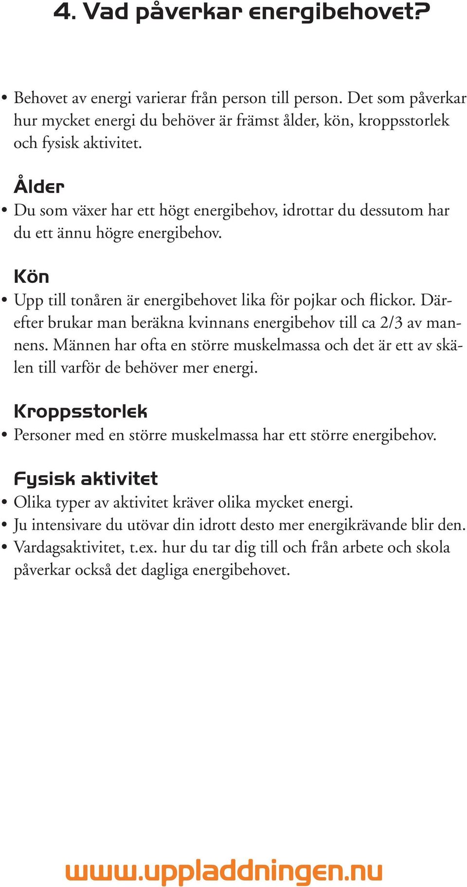 Därefter brukar man beräkna kvinnans energibehov till ca 2/3 av mannens. Männen har ofta en större muskelmassa och det är ett av skälen till varför de behöver mer energi.