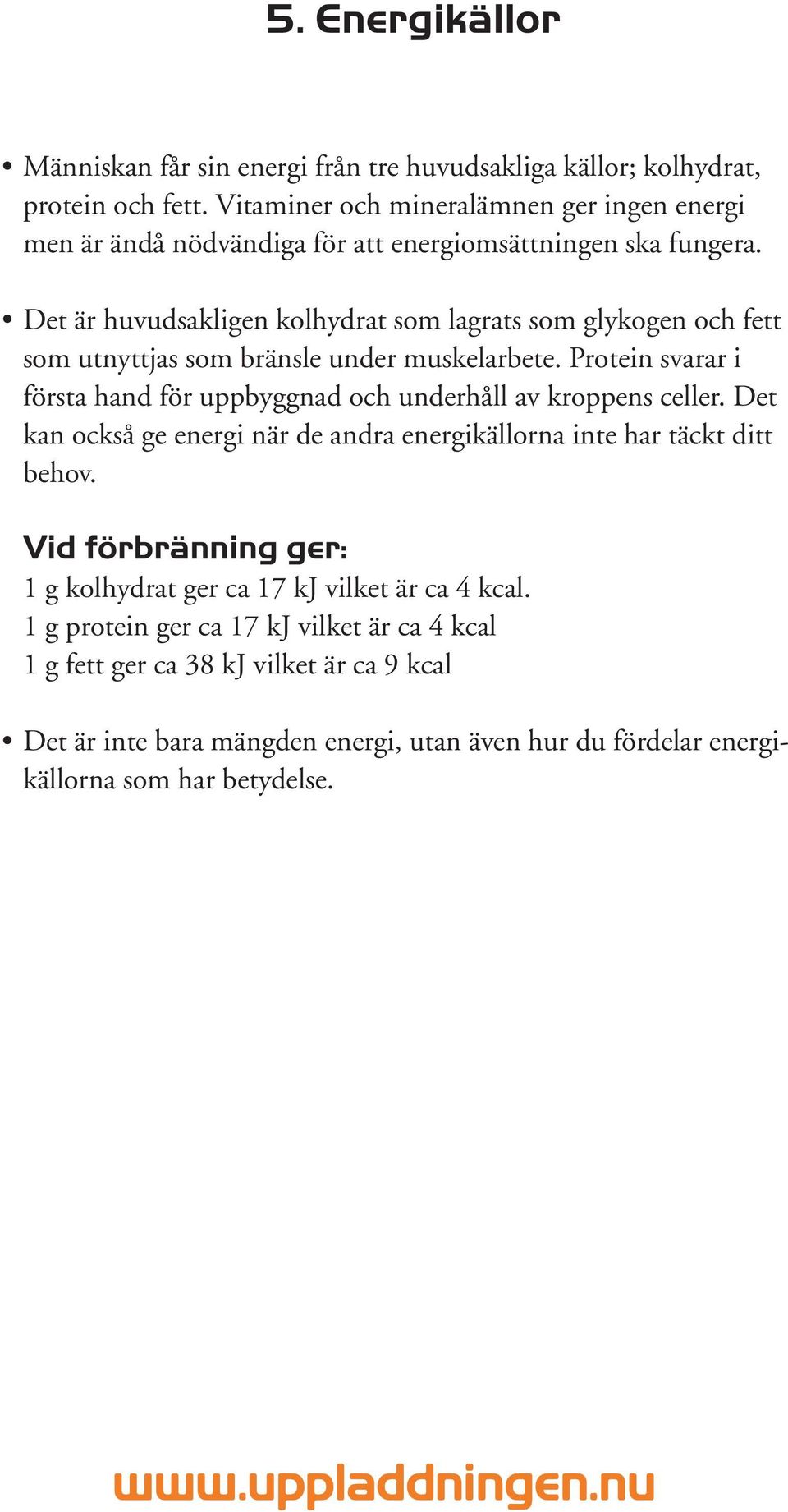 Det är huvudsakligen kolhydrat som lagrats som glykogen och fett som utnyttjas som bränsle under muskelarbete.