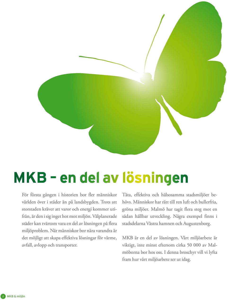 När människor bor nära varandra är det möjligt att skapa effektiva lösningar för värme, avfall, avlopp och transporter. Täta, effektiva och hälsosamma stadsmiljöer behövs.