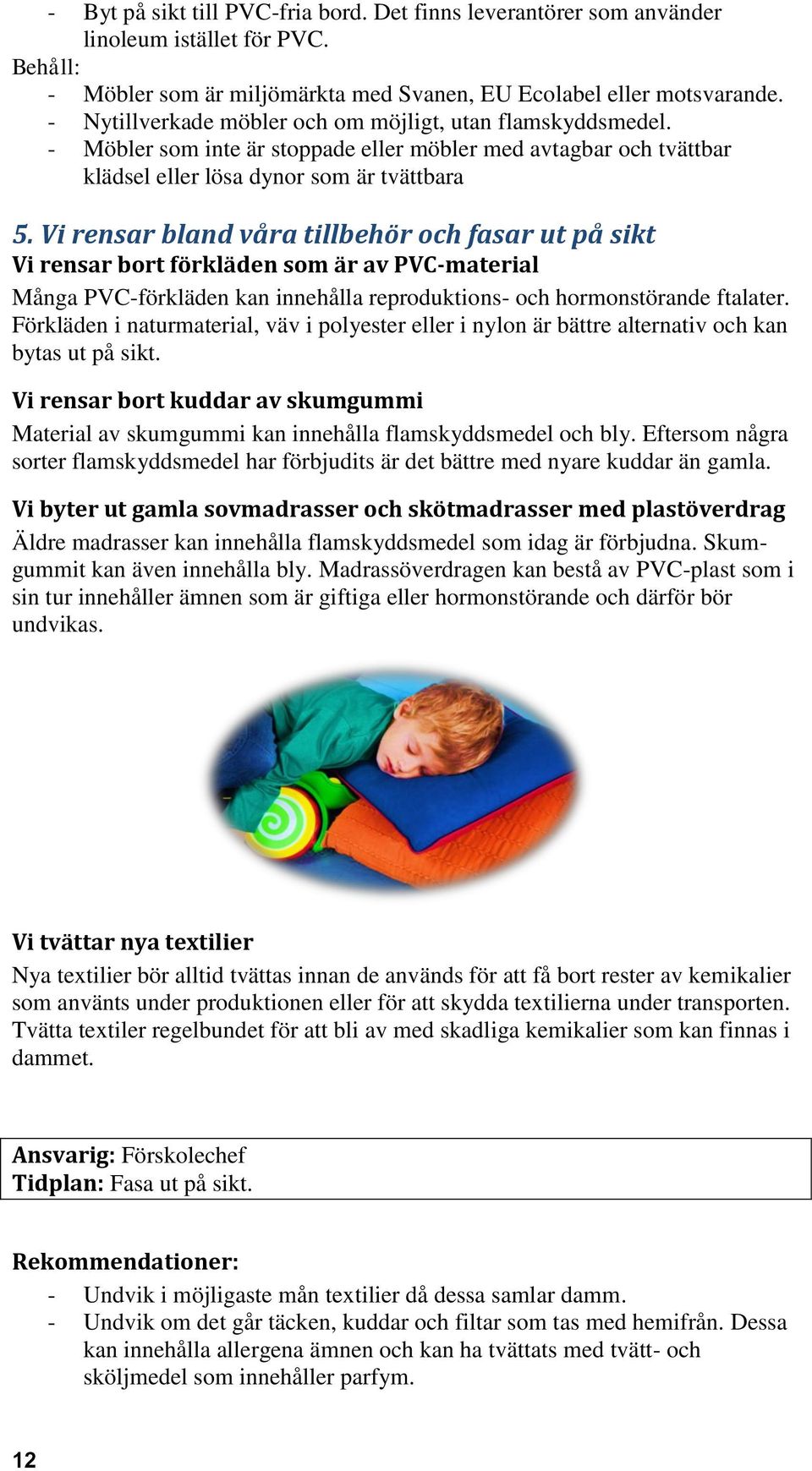 Vi rensar bland våra tillbehör och fasar ut på sikt Vi rensar bort förkläden som är av PVC-material Många PVC-förkläden kan innehålla reproduktions- och hormonstörande ftalater.