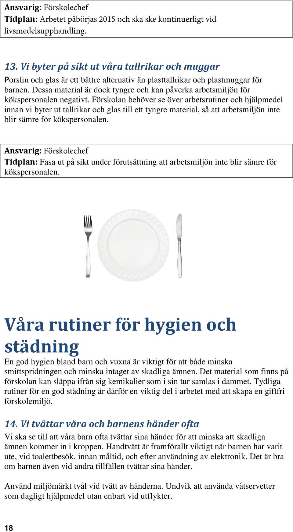 Förskolan behöver se över arbetsrutiner och hjälpmedel innan vi byter ut tallrikar och glas till ett tyngre material, så att arbetsmiljön inte blir sämre för kökspersonalen.