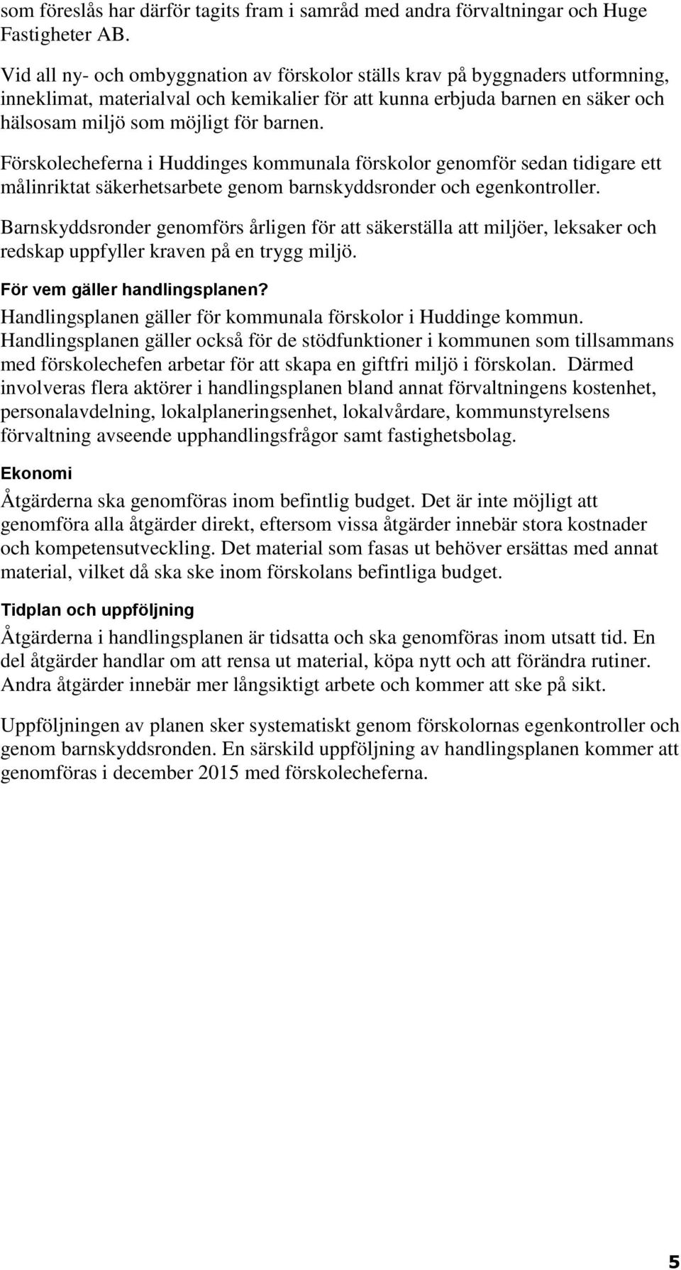 Förskolecheferna i Huddinges kommunala förskolor genomför sedan tidigare ett målinriktat säkerhetsarbete genom barnskyddsronder och egenkontroller.