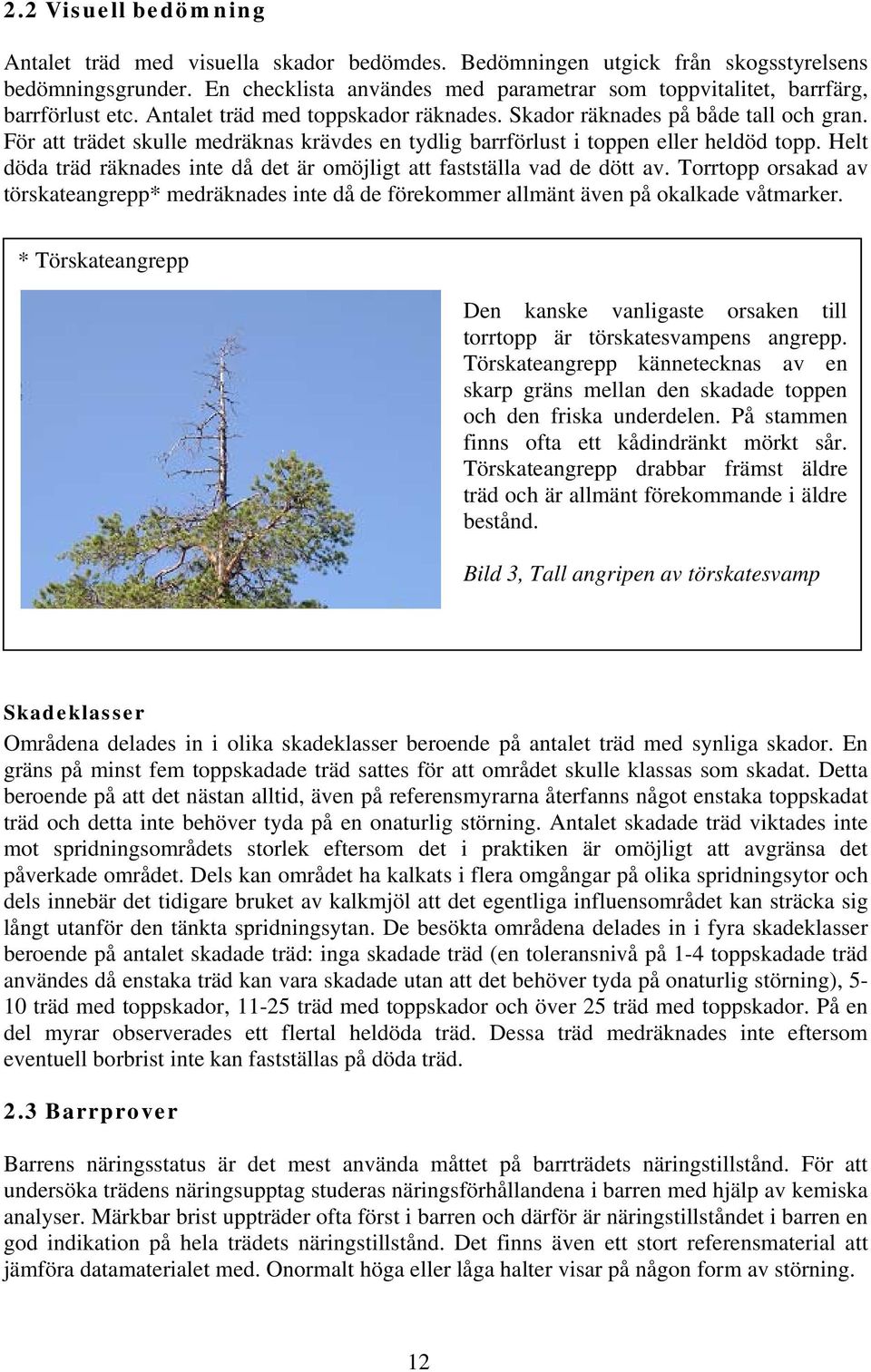 För att trädet skulle medräknas krävdes en tydlig barrförlust i toppen eller heldöd topp. Helt döda träd räknades inte då det är omöjligt att fastställa vad de dött av.