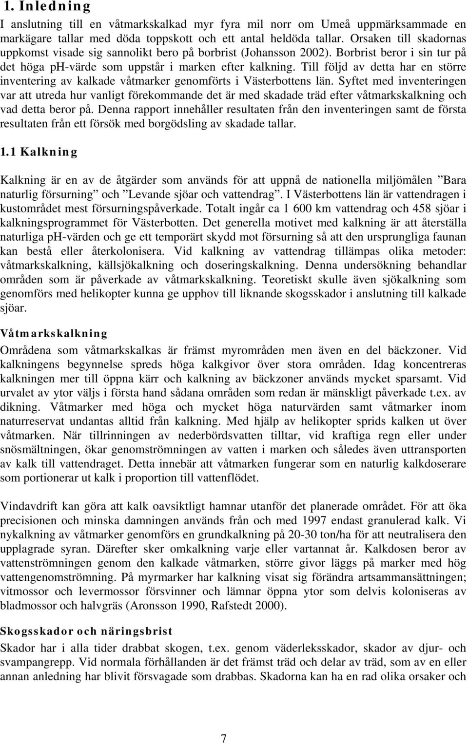 Till följd av detta har en större inventering av kalkade våtmarker genomförts i Västerbottens län.