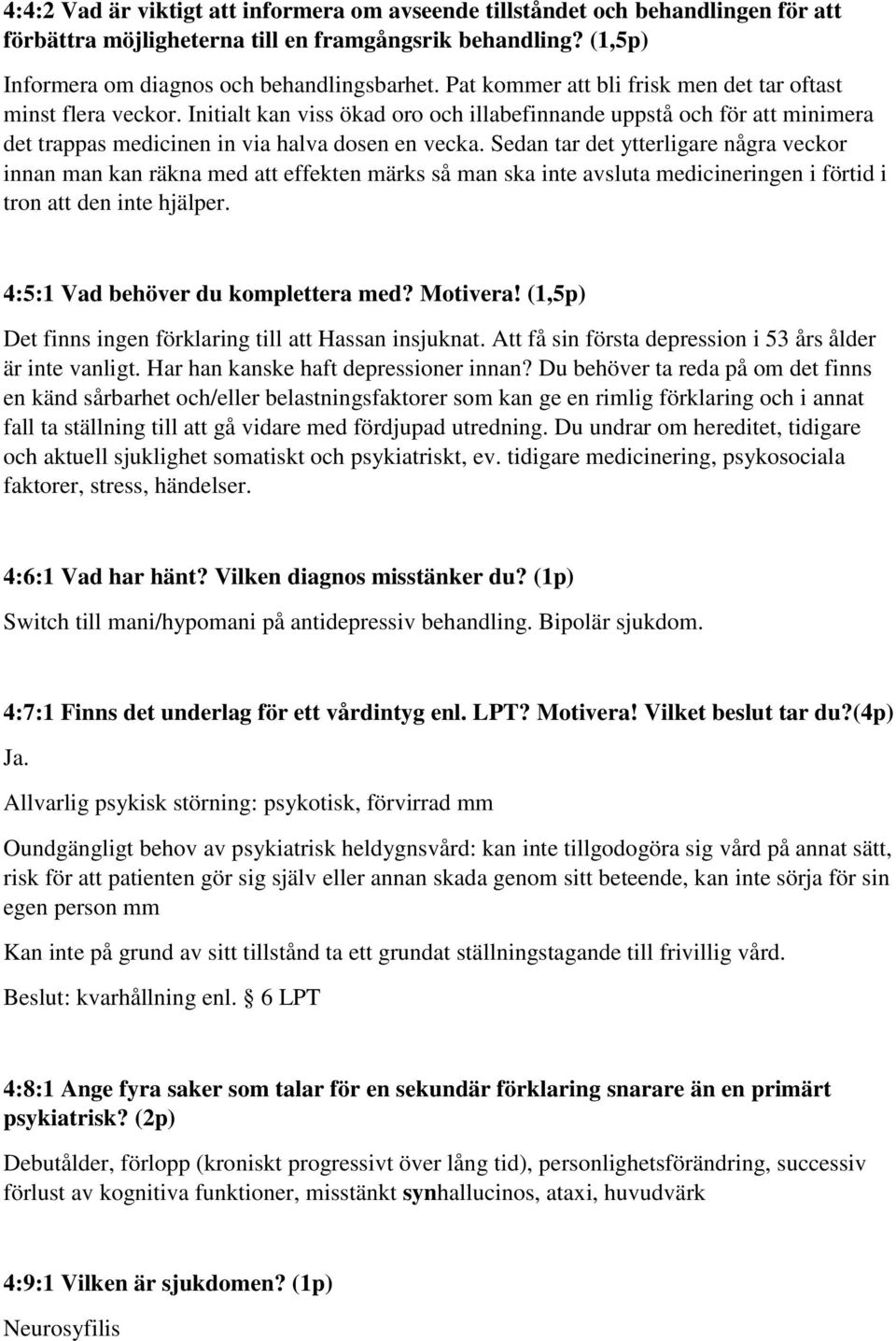 Sedan tar det ytterligare några veckor innan man kan räkna med att effekten märks så man ska inte avsluta medicineringen i förtid i tron att den inte hjälper. 4:5:1 Vad behöver du komplettera med?