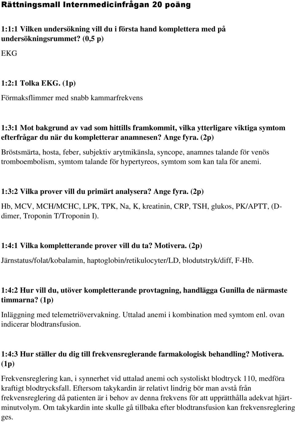 (2p) Bröstsmärta, hosta, feber, subjektiv arytmikänsla, syncope, anamnes talande för venös tromboembolism, symtom talande för hypertyreos, symtom som kan tala för anemi.