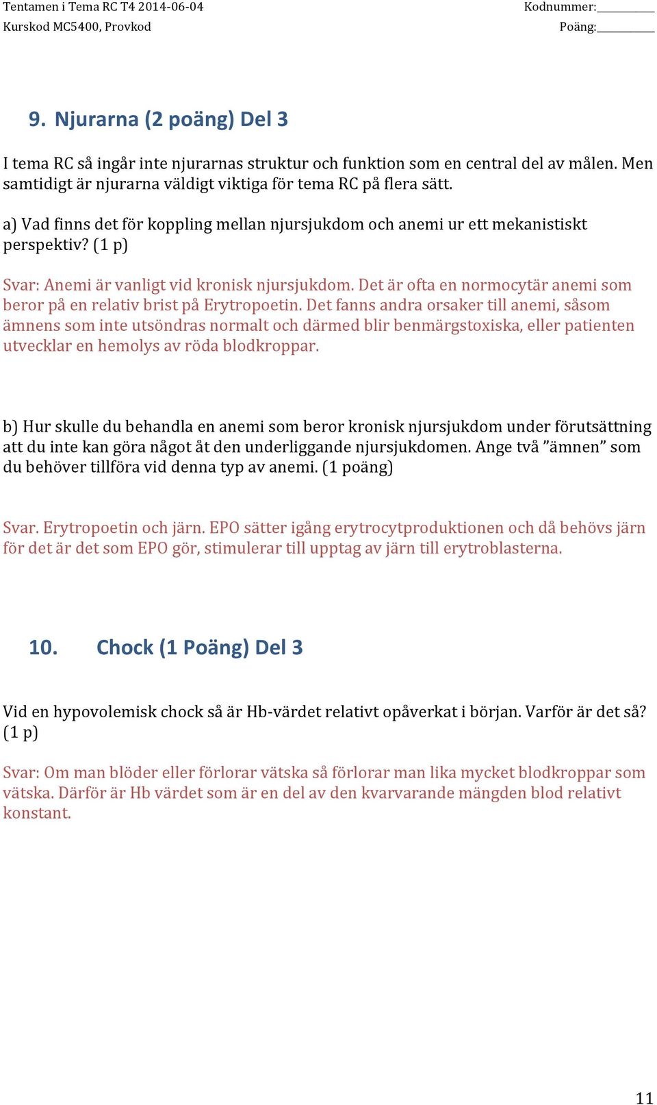Det är ofta en normocytär anemi som beror på en relativ brist på Erytropoetin.