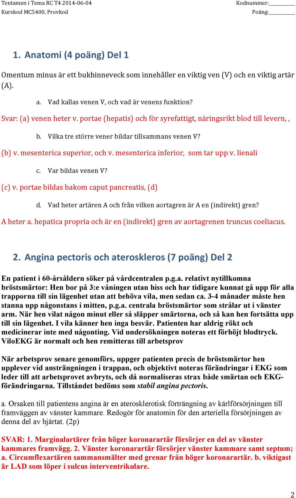 lienali c. Var bildas venen V? (c) v. portae bildas bakom caput pancreatis, (d) d. Vad heter artären A och från vilken aortagren är A en (indirekt) gren? A heter a.