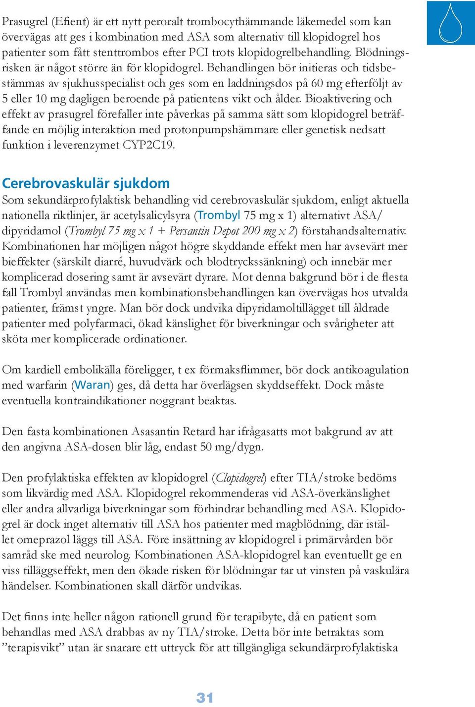 Behandlingen bör initieras och tidsbestämmas av sjukhusspecialist och ges som en laddningsdos på 60 mg efterföljt av 5 eller 10 mg dagligen beroende på patientens vikt och ålder.