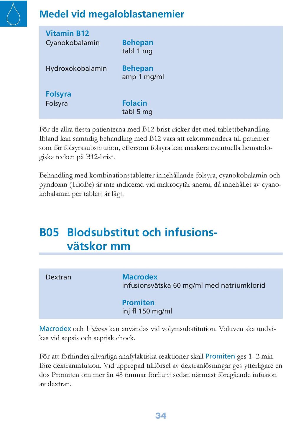 Ibland kan samtidig behandling med B12 vara att rekommendera till patienter som får folsyra substitution, eftersom folsyra kan maskera eventuella hematologiska tecken på B12-brist.