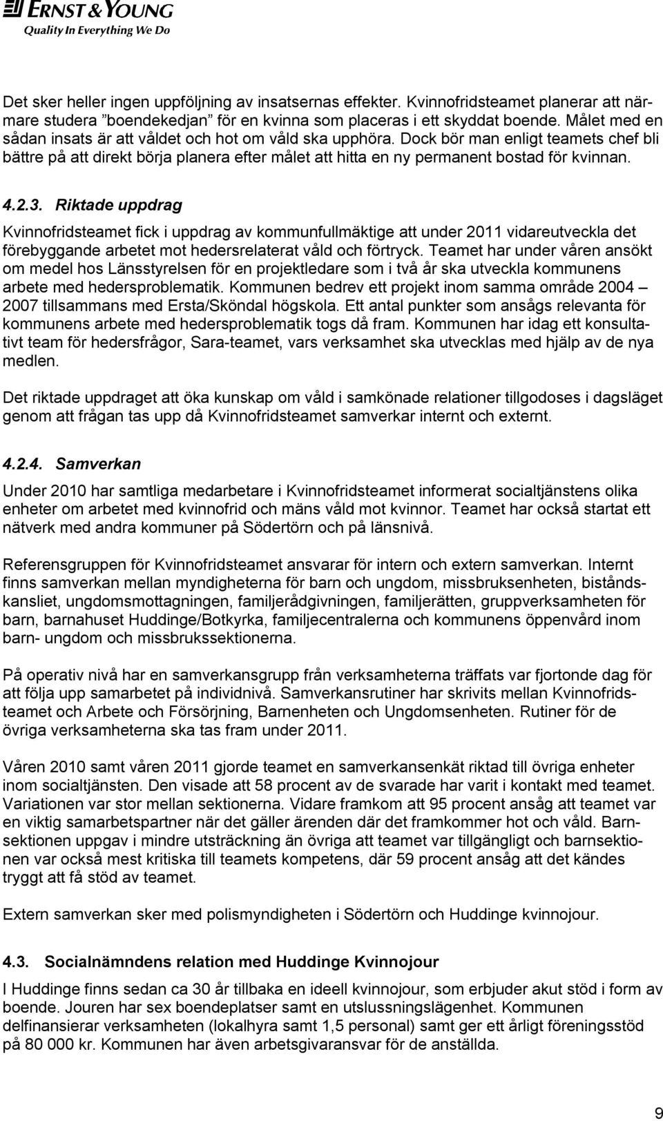 4.2.3. Riktade uppdrag Kvinnofridsteamet fick i uppdrag av kommunfullmäktige att under 2011 vidareutveckla det förebyggande arbetet mot hedersrelaterat våld och förtryck.