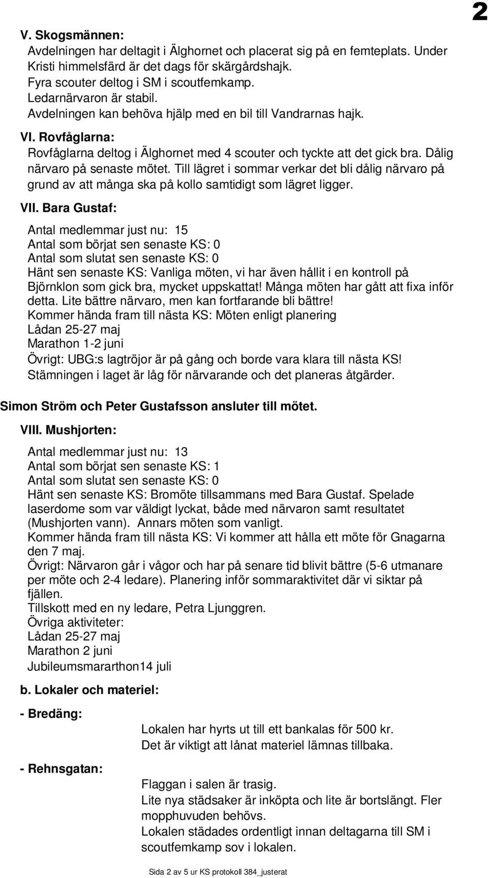 Dålig närvaro på senaste mötet. Till lägret i sommar verkar det bli dålig närvaro på grund av att många ska på kollo samtidigt som lägret ligger. VII.