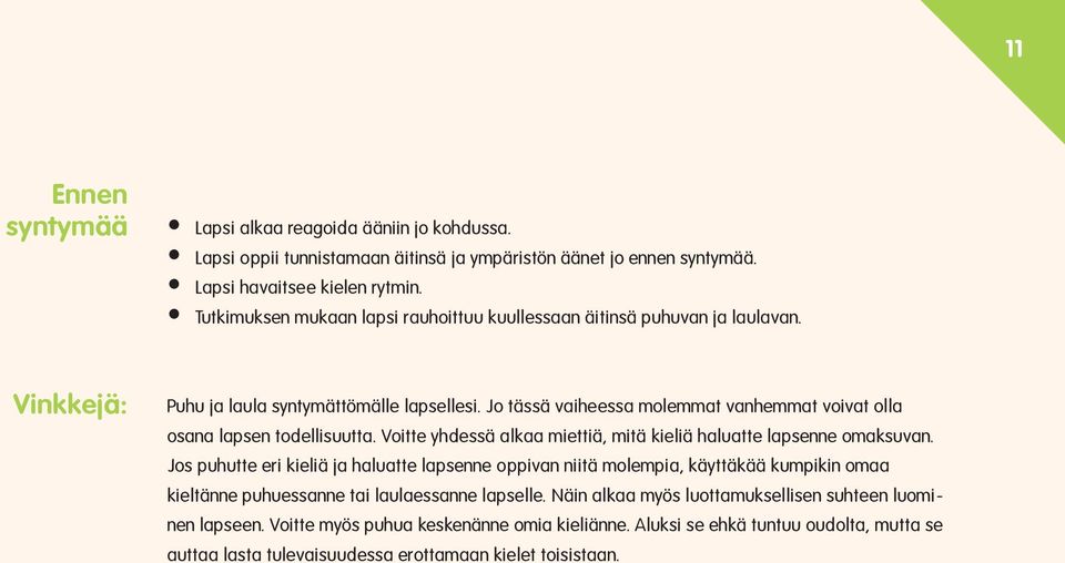 Jo tässä vaiheessa molemmat vanhemmat voivat olla osana lapsen todellisuutta. Voitte yhdessä alkaa miettiä, mitä kieliä haluatte lapsenne omaksuvan.