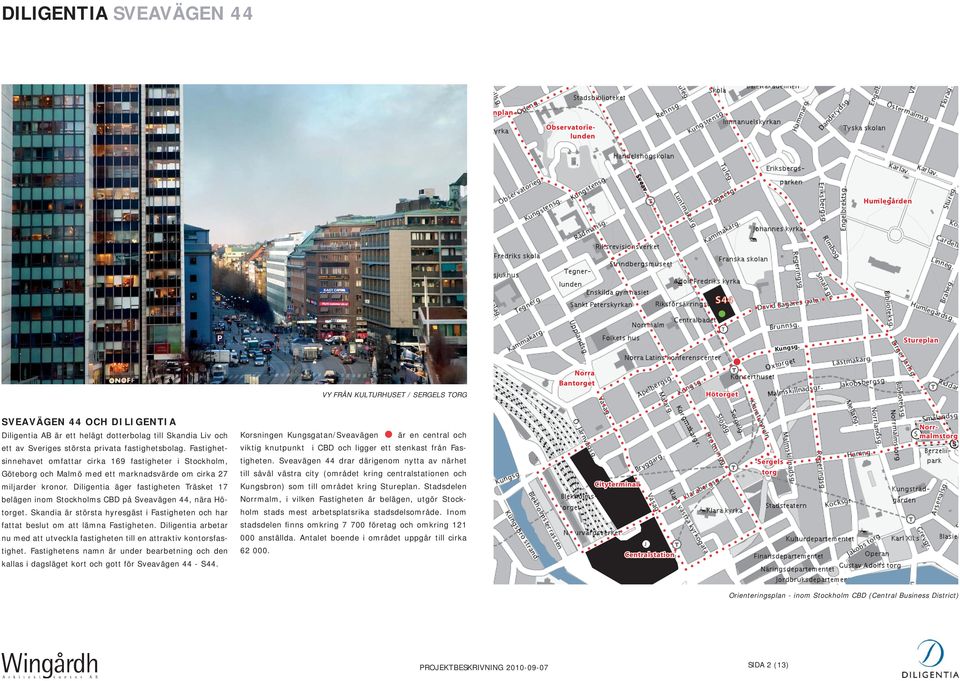 fastighetsbolag. Fastighetsinnehavet omfattar cirka 169 fastigheter i Stockholm, Göteborg och Malmö med ett marknadsvärde om cirka 27 miljarder kronor.