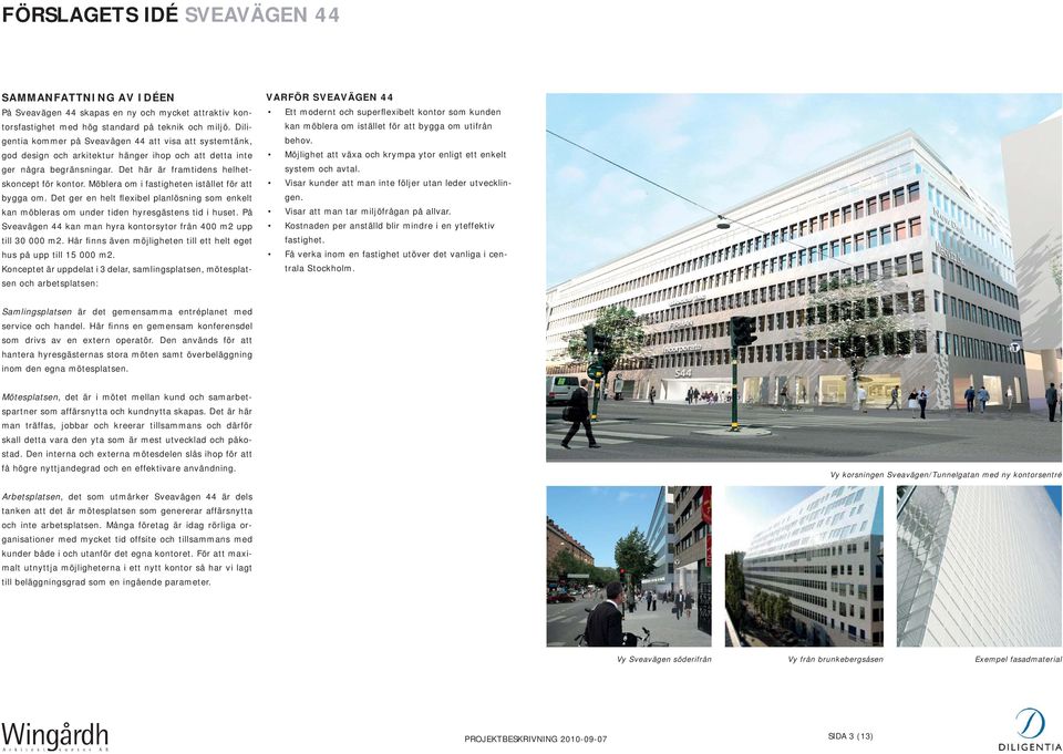 Möblera om i fastigheten istället för att bygga om. Det ger en helt flexibel planlösning som enkelt kan möbleras om under tiden hyresgästens tid i huset.