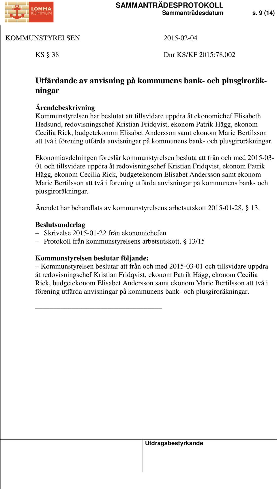 Fridqvist, ekonom Patrik Hägg, ekonom Cecilia Rick, budgetekonom Elisabet Andersson samt ekonom Marie Bertilsson att två i förening utfärda anvisningar på kommunens bank- och plusgiroräkningar.