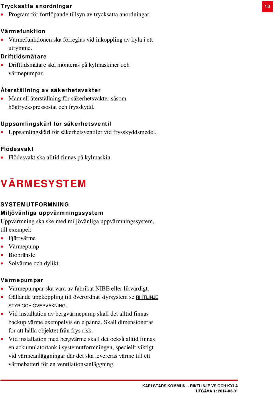 Uppsamlingskärl för säkerhetsventil Uppsamlingskärl för säkerhetsventiler vid frysskyddsmedel. Flödesvakt Flödesvakt ska alltid finnas på kylmaskin.