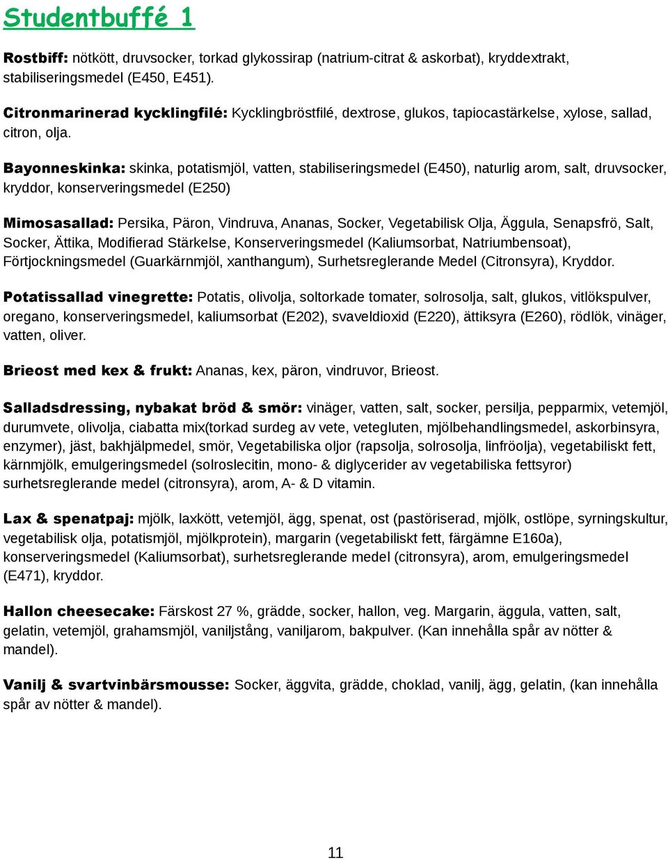 Bayonneskinka: skinka, potatismjöl, vatten, stabiliseringsmedel (E450), naturlig arom, salt, druvsocker, kryddor, konserveringsmedel (E250) Mimosasallad: Persika, Päron, Vindruva, Ananas, Socker,