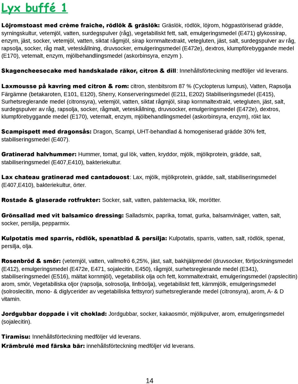 veteskållning, druvsocker, emulgeringsmedel (E472e), dextros, klumpförebyggande medel (E170), vetemalt, enzym, mjölbehandlingsmedel (askorbinsyra, enzym ).