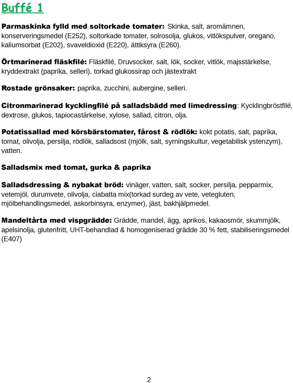 Örtmarinerad fläskfilé: Fläskfilé, Druvsocker, salt, lök, socker, vitlök, majsstärkelse, kryddextrakt (paprika, selleri), torkad glukossirap och jästextrakt Rostade grönsaker: paprika, zucchini,