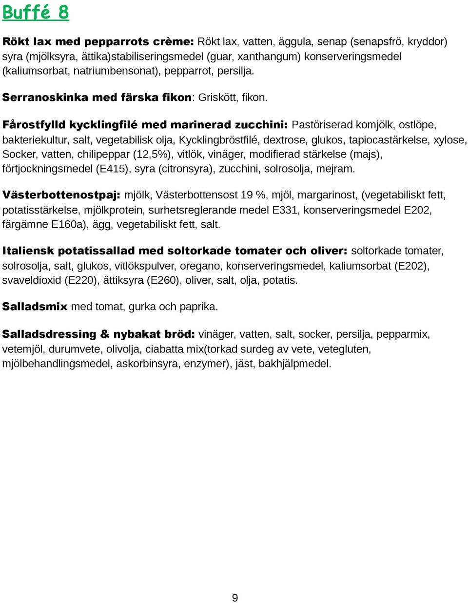 Fårostfylld kycklingfilé med marinerad zucchini: Pastöriserad komjölk, ostlöpe, bakteriekultur, salt, vegetabilisk olja, Kycklingbröstfilé, dextrose, glukos, tapiocastärkelse, xylose, Socker, vatten,
