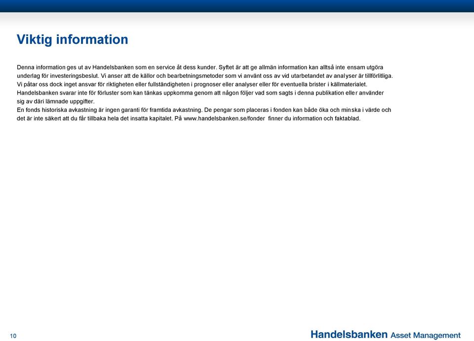 Vi påtar oss dock inget ansvar för riktigheten eller fullständigheten i prognoser eller analyser eller för eventuella brister i källmaterialet.