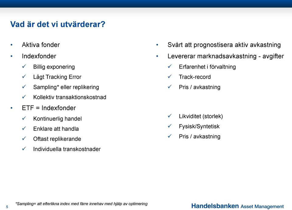 Indexfonder Kontinuerlig handel Enklare att handla Oftast replikerande Individuella transkostnader Svårt att prognostisera aktiv