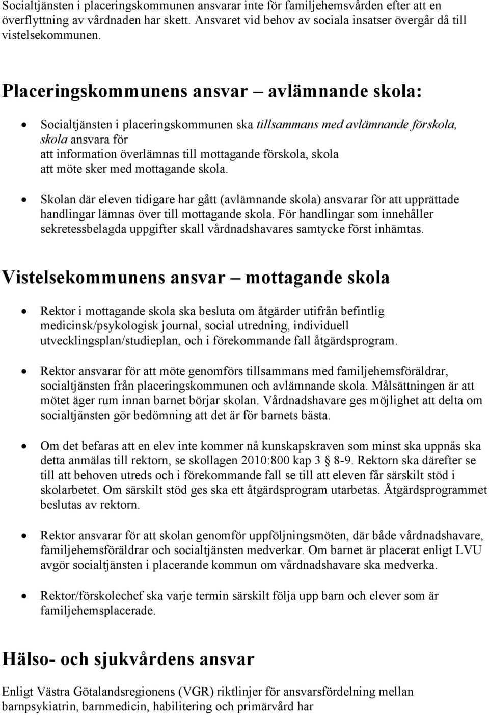 att möte sker med mottagande skola. Skolan där eleven tidigare har gått (avlämnande skola) ansvarar för att upprättade handlingar lämnas över till mottagande skola.