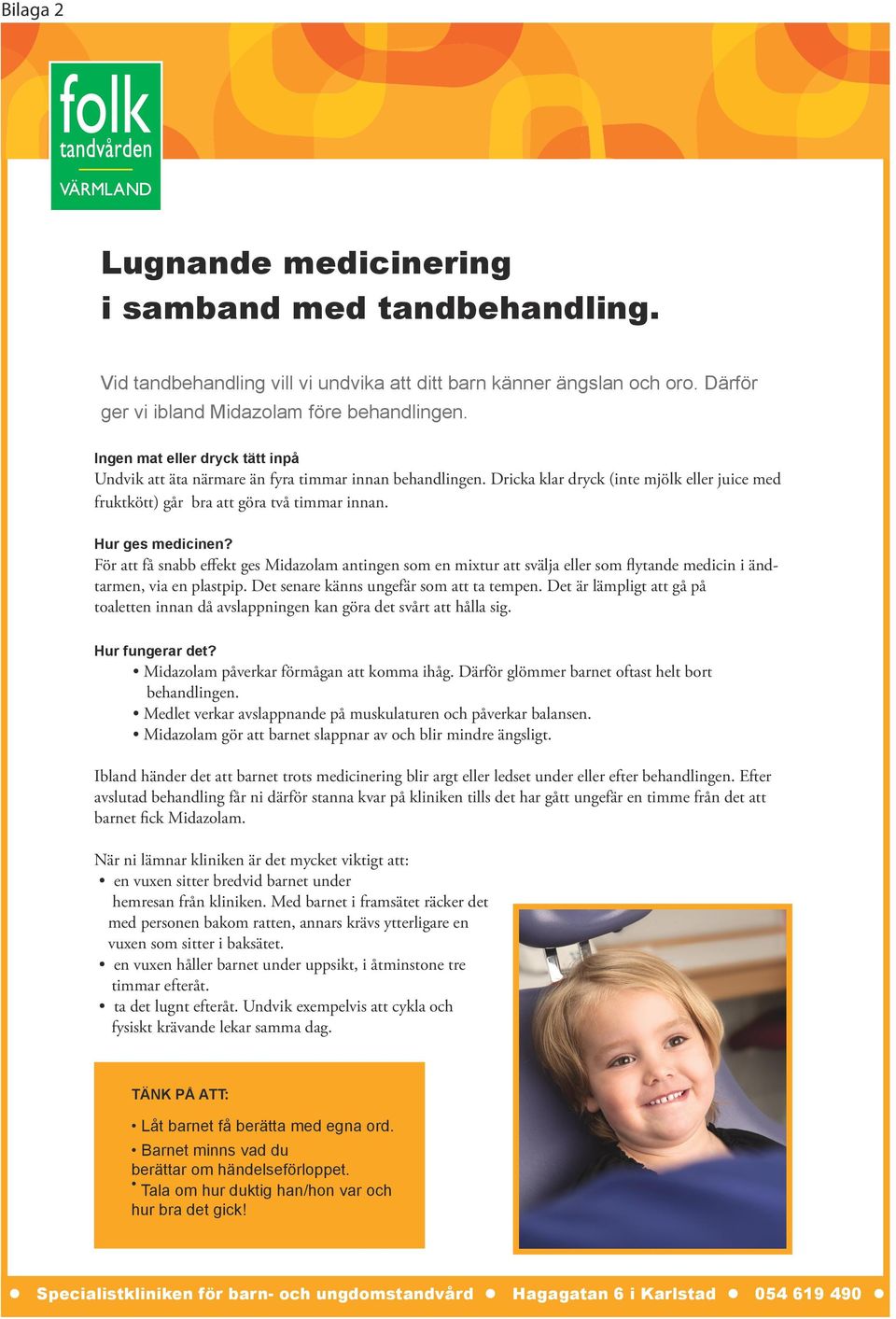 För att få snabb effekt ges Midazolam antingen som en mixtur att svälja eller som flytande medicin i ändtarmen, via en plastpip. Det senare känns ungefär som att ta tempen.