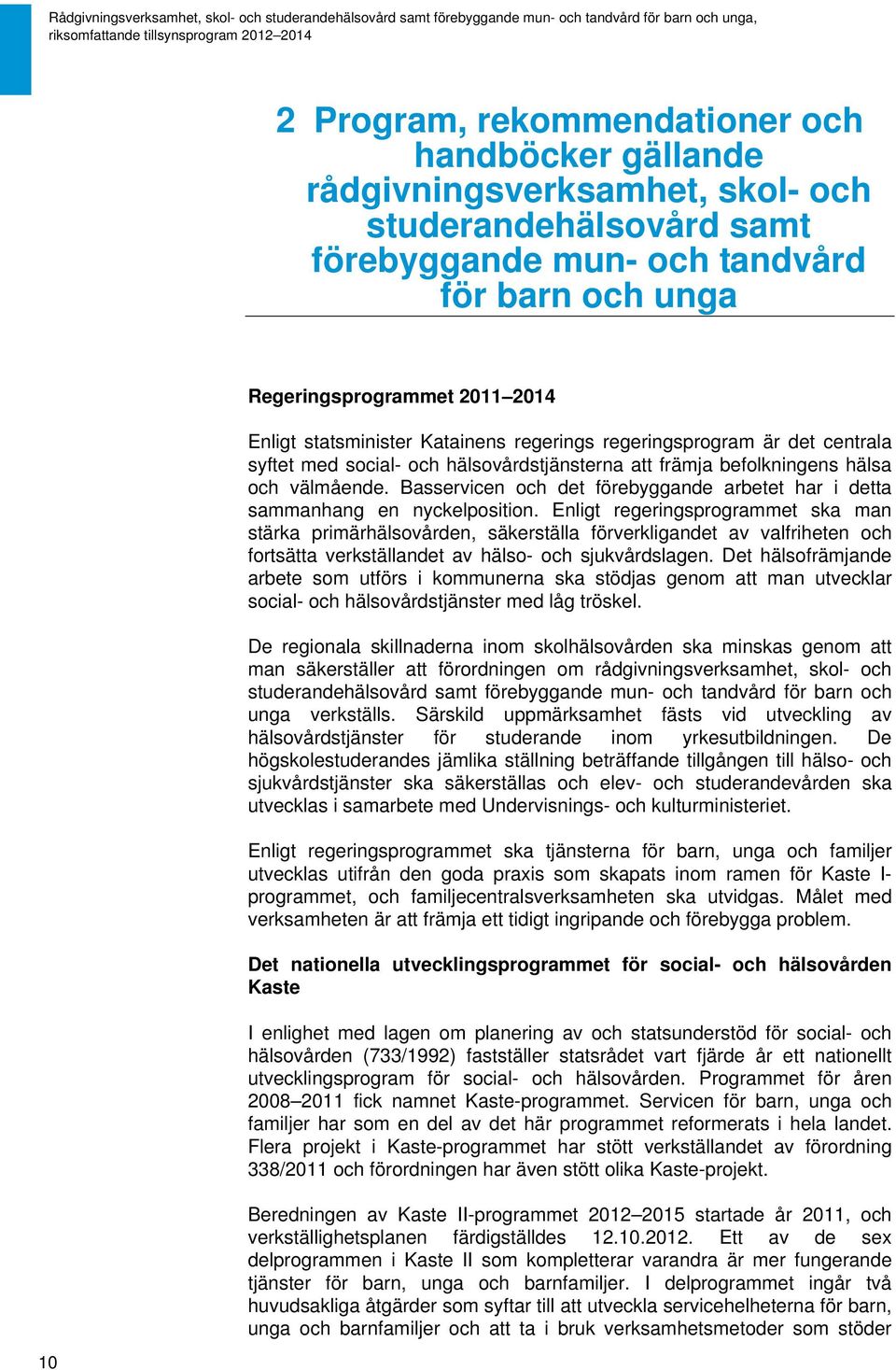 Basservicen och det förebyggande arbetet har i detta sammanhang en nyckelposition.