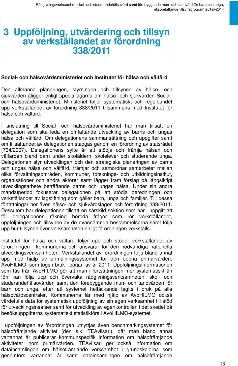 Ministeriet följer systematiskt och regelbundet upp verkställandet av förordning 338/2011 tillsammans med Institutet för hälsa och välfärd.
