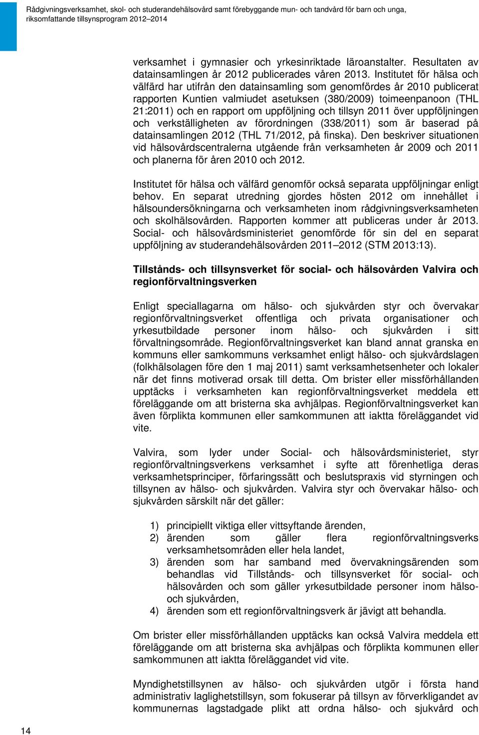 uppföljning och tillsyn 2011 över uppföljningen och verkställigheten av förordningen (338/2011) som är baserad på datainsamlingen 2012 (THL 71/2012, på finska).