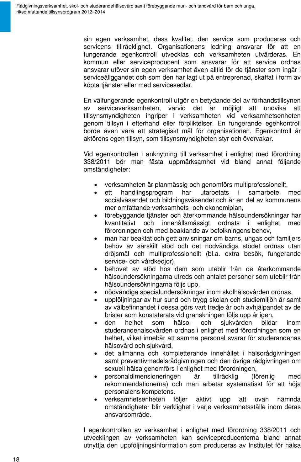 En kommun eller serviceproducent som ansvarar för att service ordnas ansvarar utöver sin egen verksamhet även alltid för de tjänster som ingår i serviceåliggandet och som den har lagt ut på