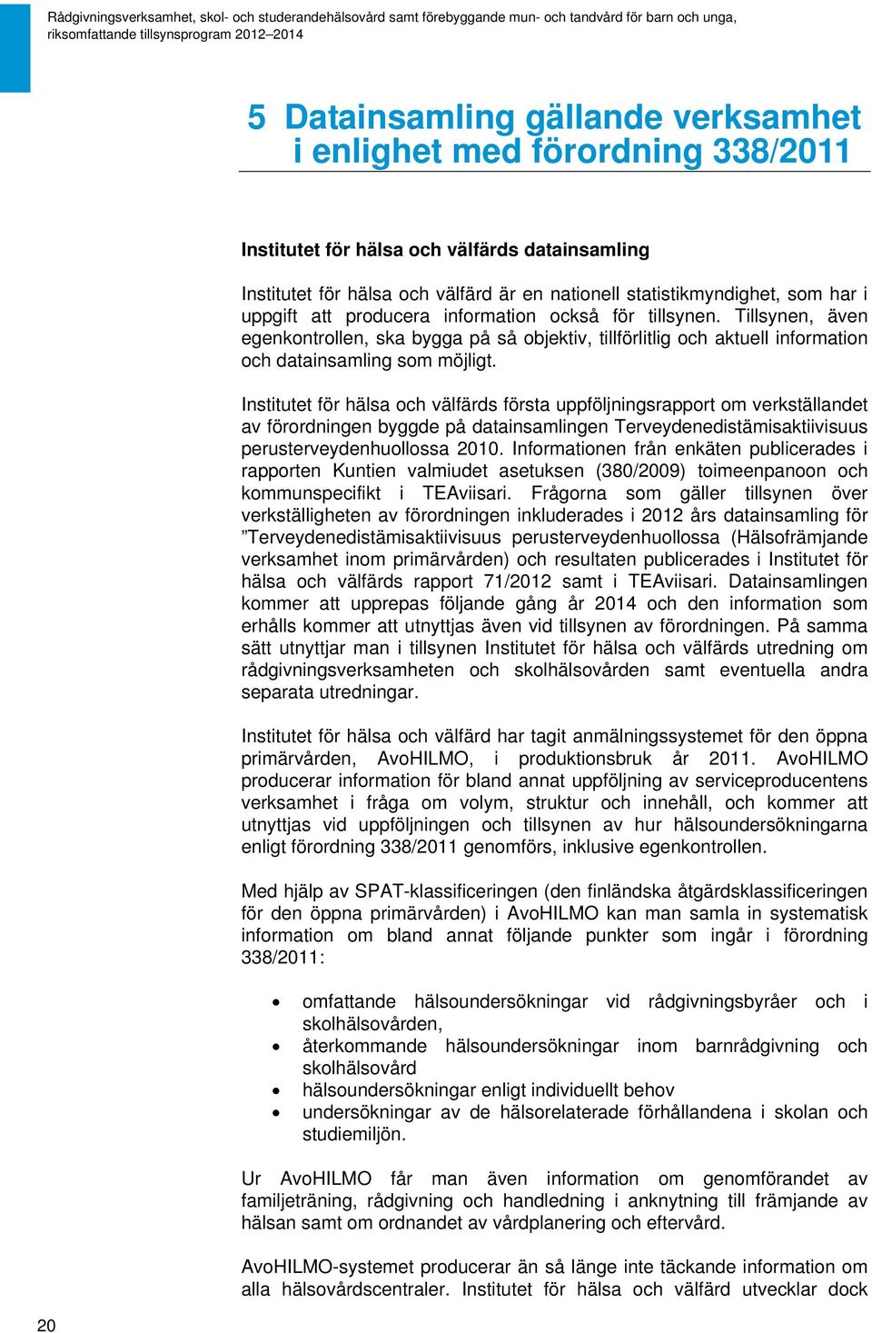 Institutet för hälsa och välfärds första uppföljningsrapport om verkställandet av förordningen byggde på datainsamlingen Terveydenedistämisaktiivisuus perusterveydenhuollossa 2010.