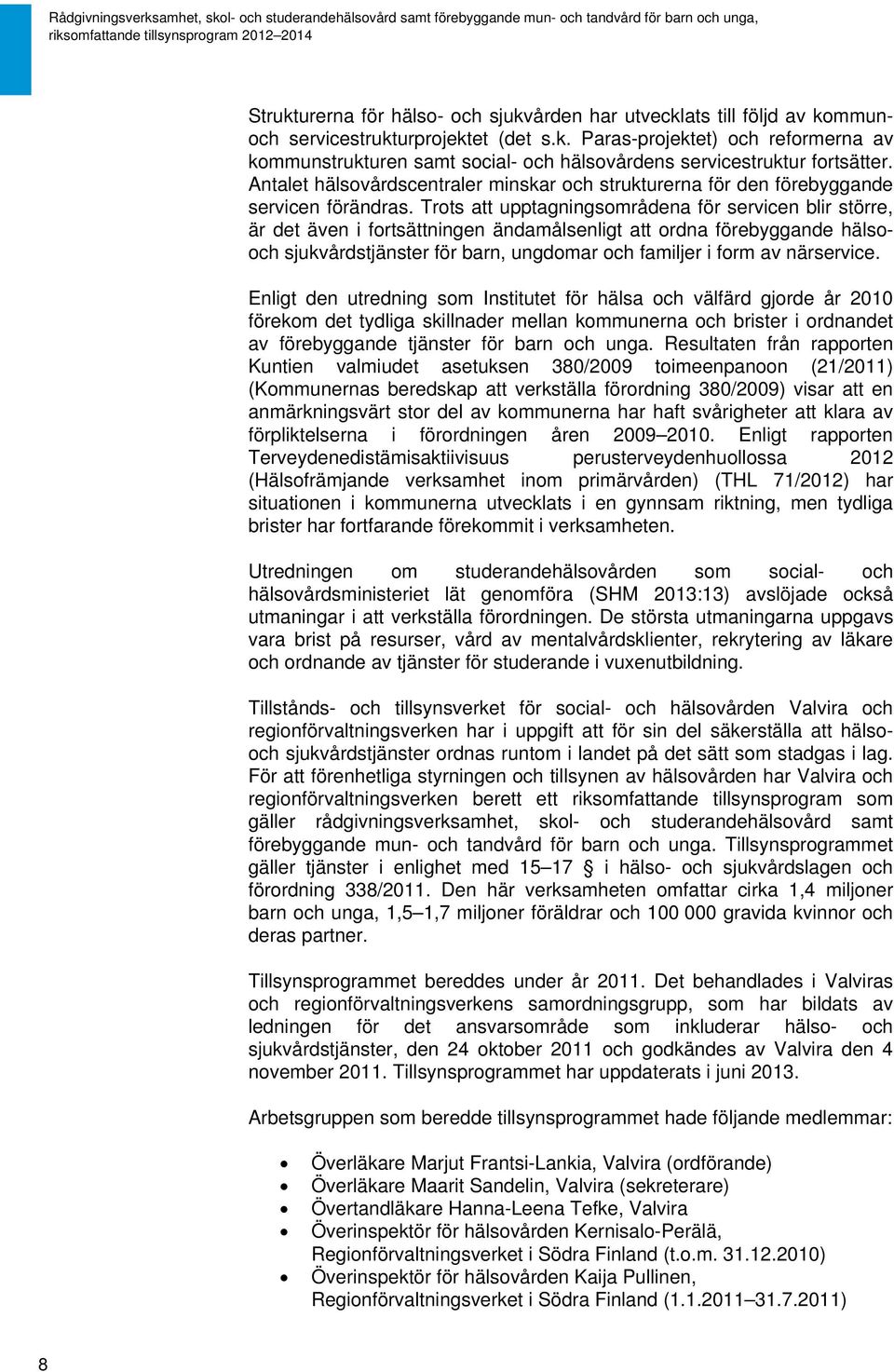 Trots att upptagningsområdena för servicen blir större, är det även i fortsättningen ändamålsenligt att ordna förebyggande hälsooch sjukvårdstjänster för barn, ungdomar och familjer i form av
