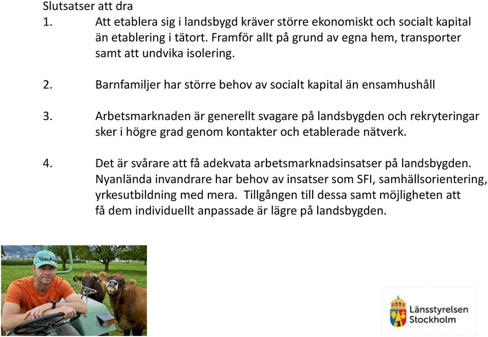 Arbetsmarknaden är generellt svagare på landsbygden och rekryteringar sker i högre grad genom kontakter och etablerade nätverk. 4.