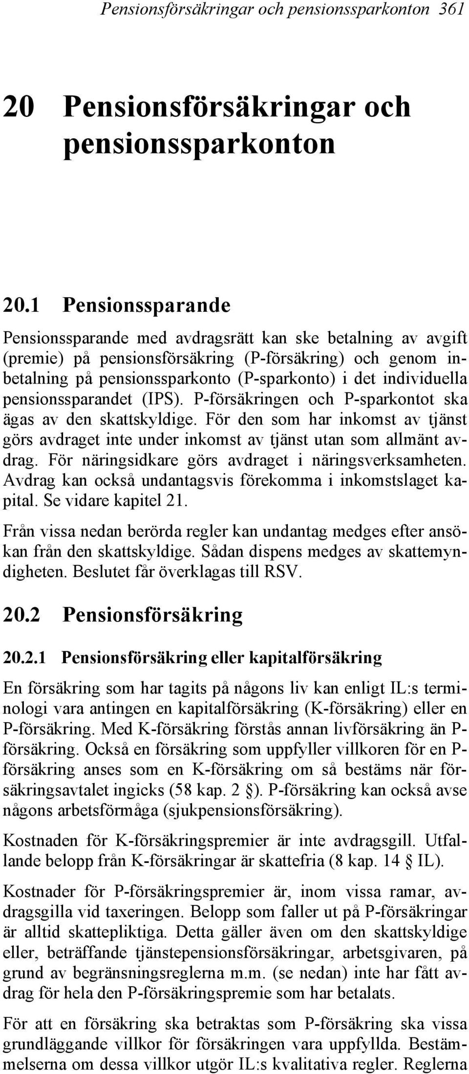 individuella pensionssparandet (IPS). P-försäkringen och P-sparkontot ska ägas av den skattskyldige.