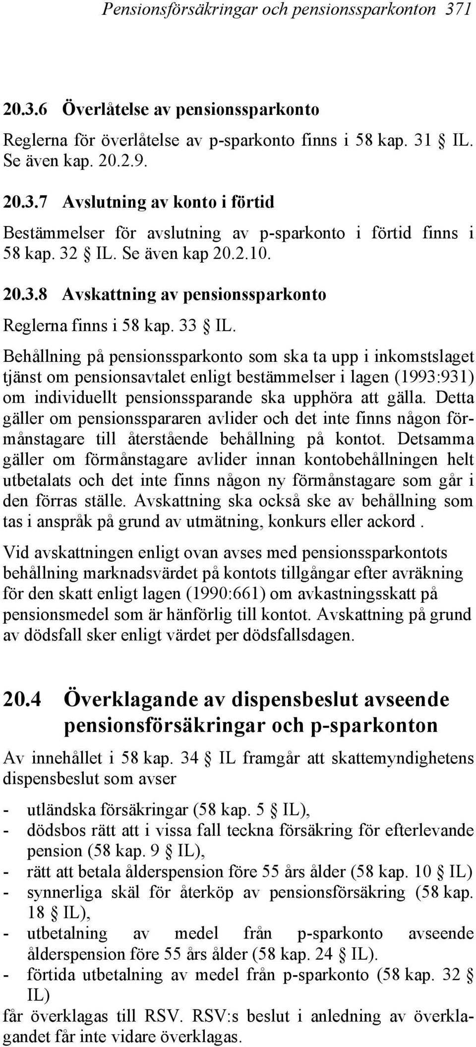 Behållning på pensionssparkonto som ska ta upp i inkomstslaget tjänst om pensionsavtalet enligt bestämmelser i lagen (1993:931) om individuellt pensionssparande ska upphöra att gälla.