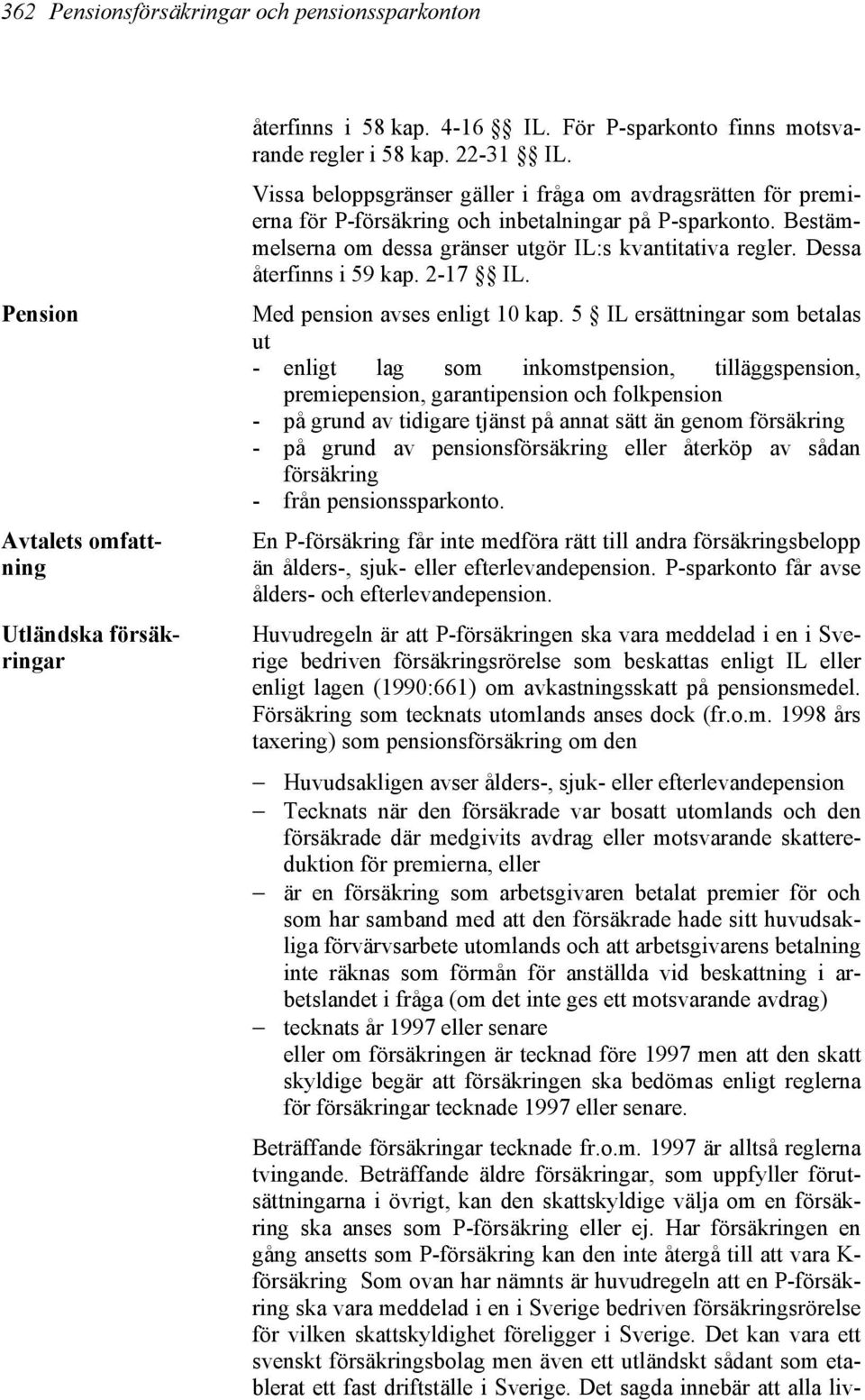 Dessa återfinns i 59 kap. 2-17 IL. Med pension avses enligt 10 kap.