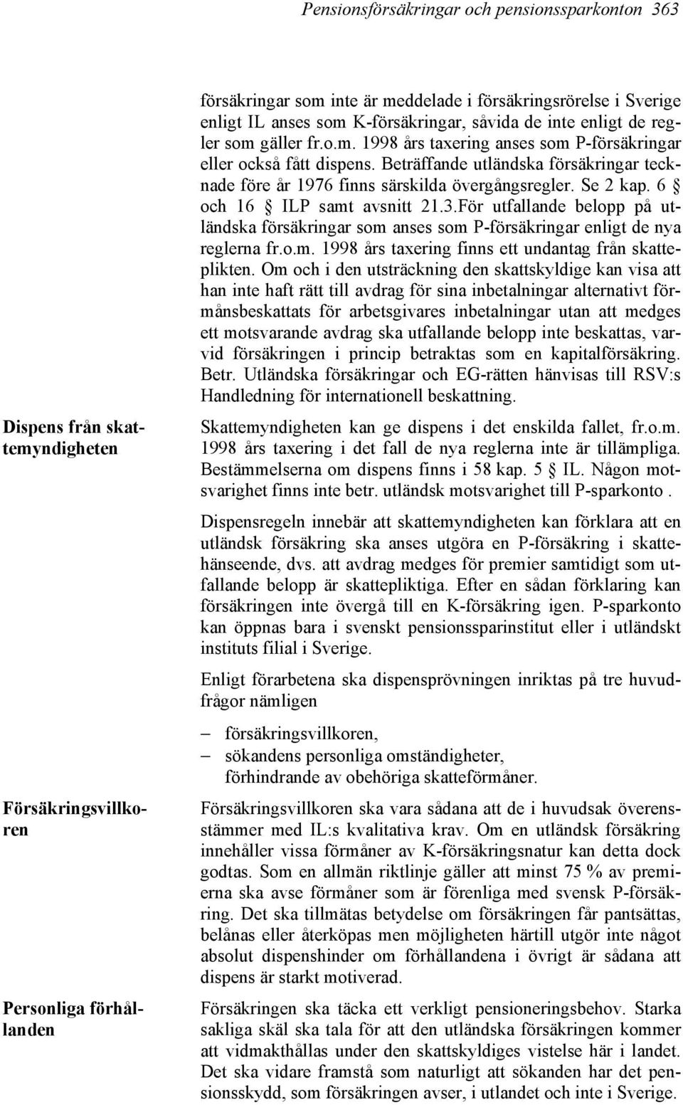 Beträffande utländska försäkringar tecknade före år 1976 finns särskilda övergångsregler. Se 2 kap. 6 och 16 ILP samt avsnitt 21.3.