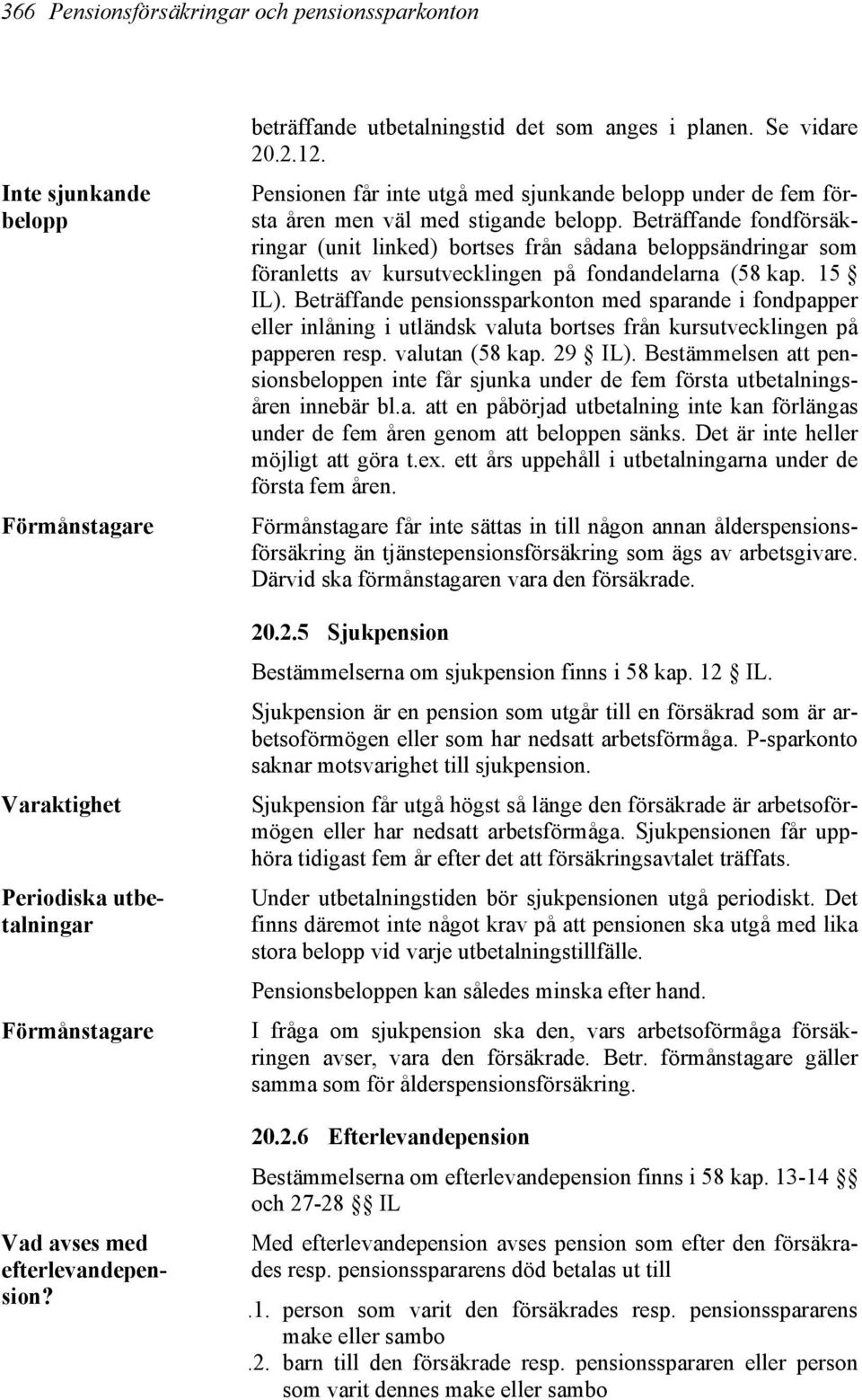 Beträffande fondförsäkringar (unit linked) bortses från sådana beloppsändringar som föranletts av kursutvecklingen på fondandelarna (58 kap. 15 IL).