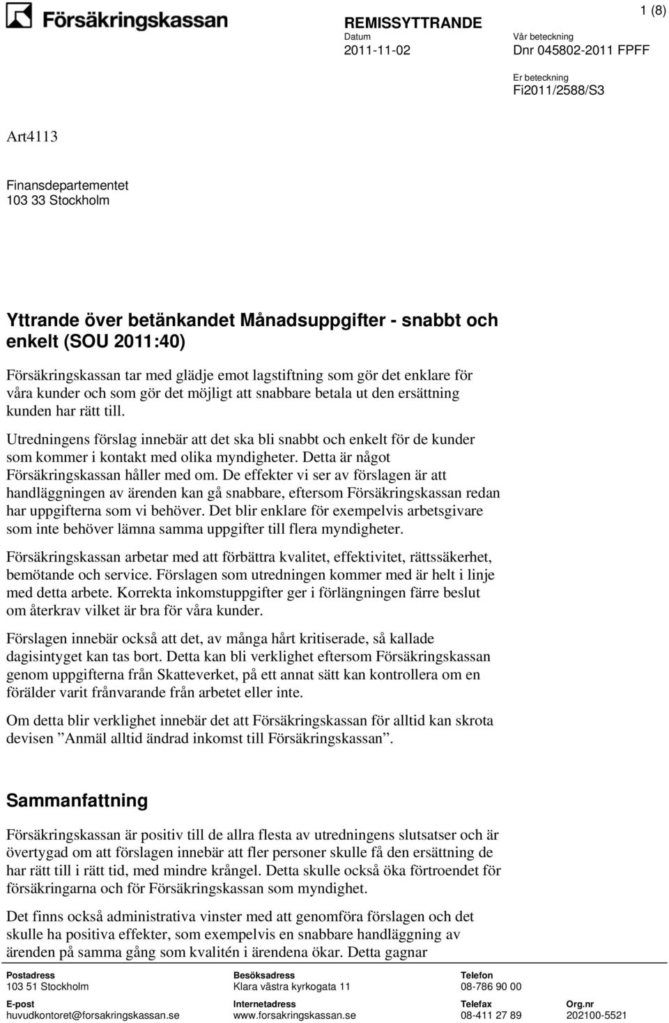 Utredningens förslag innebär att det ska bli snabbt och enkelt för de kunder som kommer i kontakt med olika myndigheter. Detta är något Försäkringskassan håller med om.