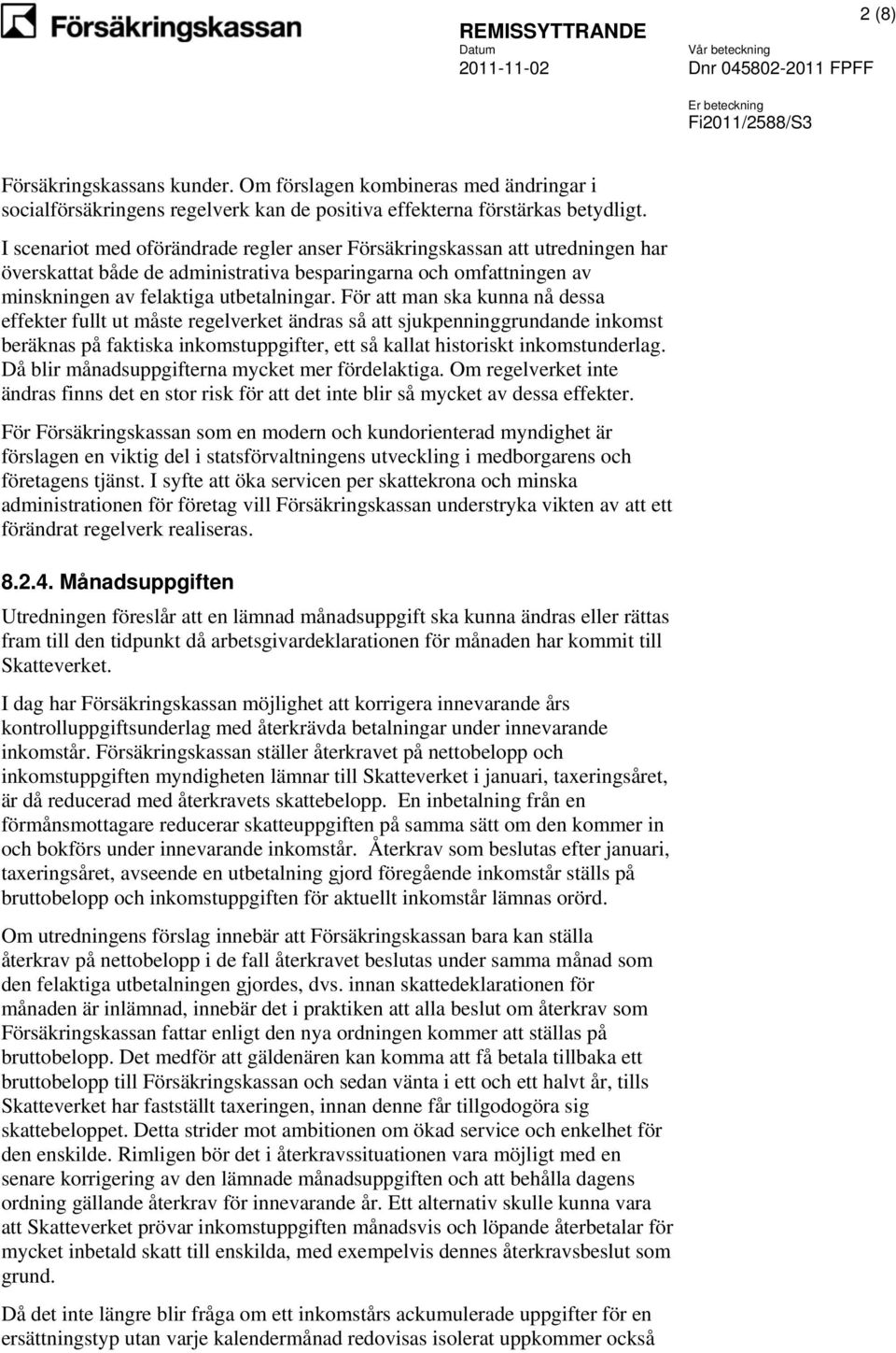 För att man ska kunna nå dessa effekter fullt ut måste regelverket ändras så att sjukpenninggrundande inkomst beräknas på faktiska inkomstuppgifter, ett så kallat historiskt inkomstunderlag.