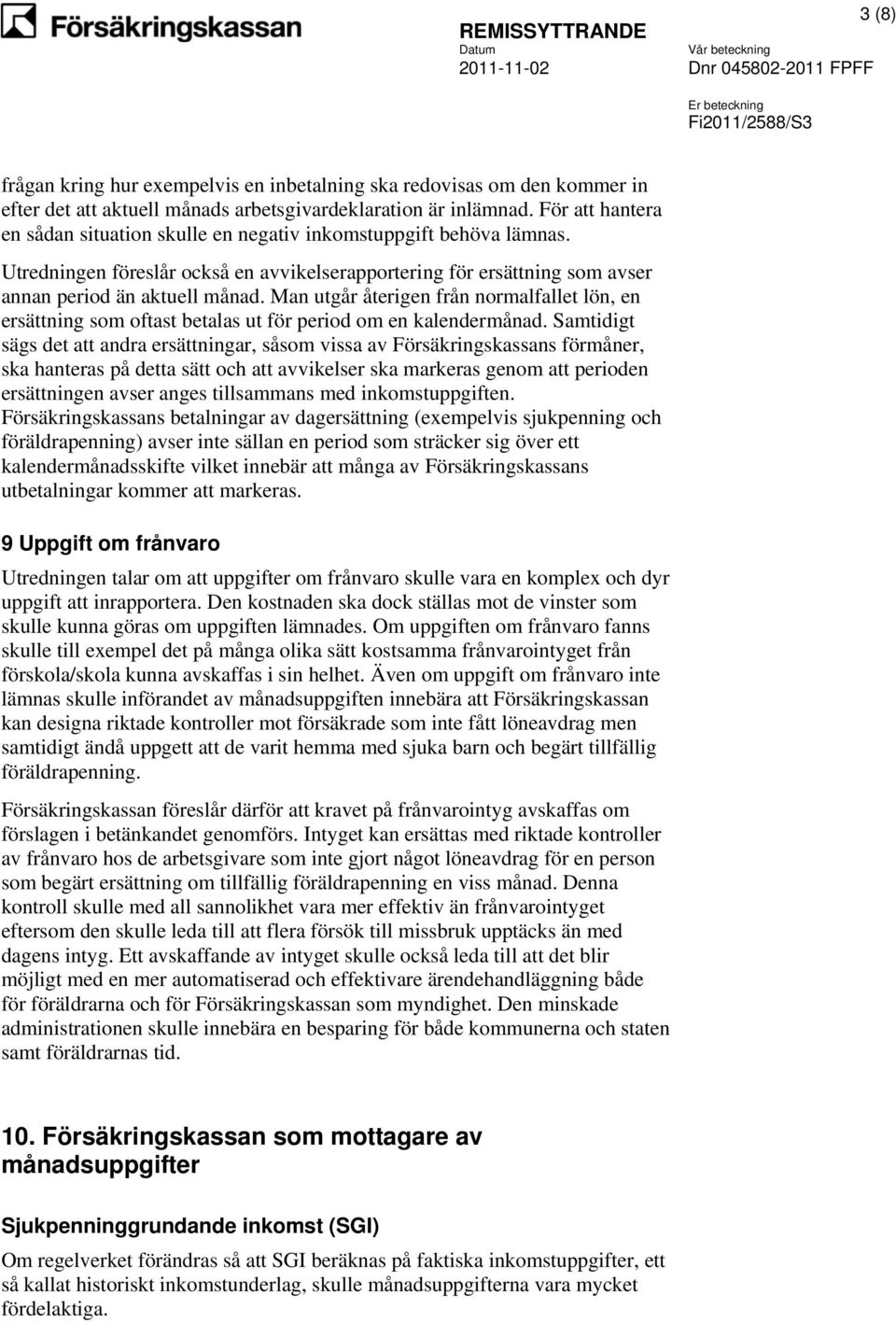 Man utgår återigen från normalfallet lön, en ersättning som oftast betalas ut för period om en kalendermånad.