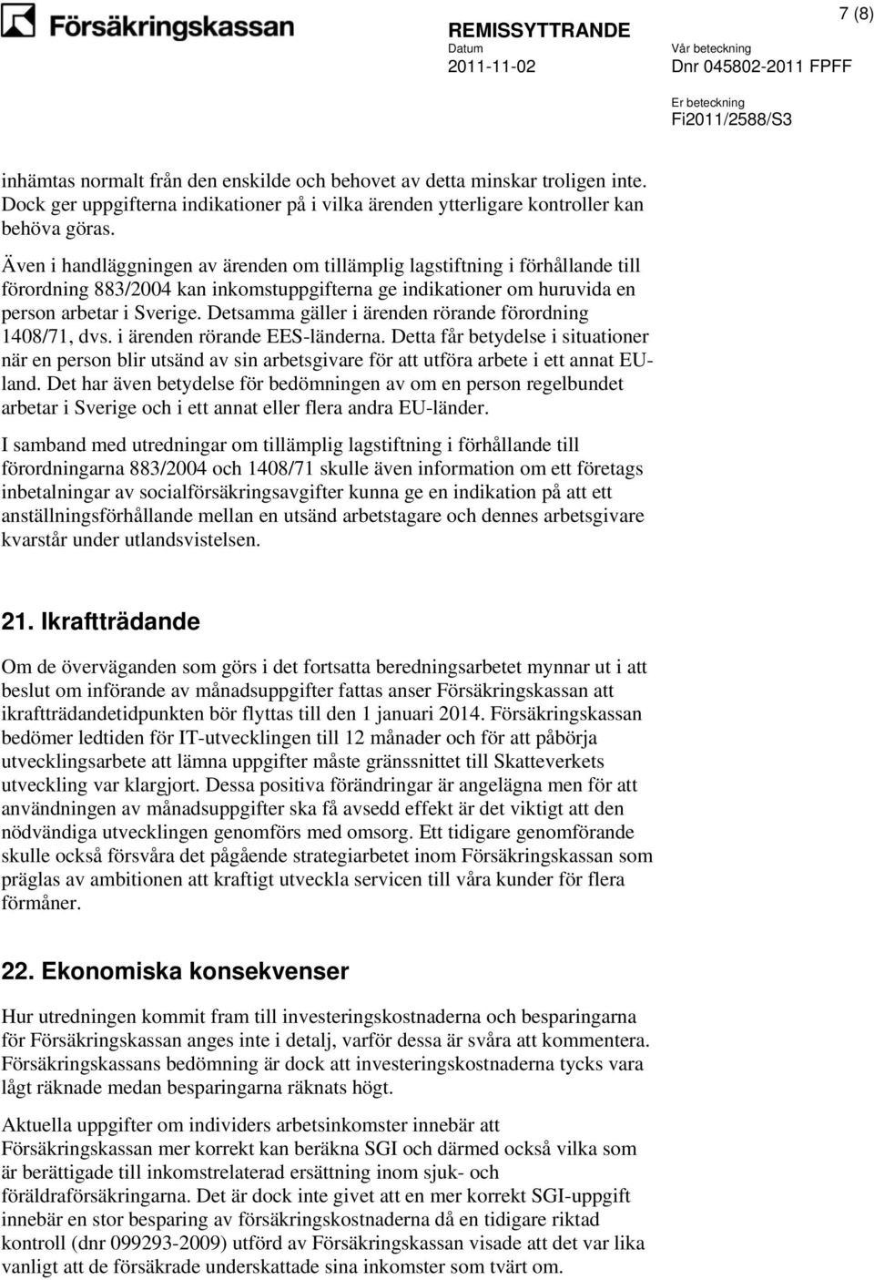 Detsamma gäller i ärenden rörande förordning 1408/71, dvs. i ärenden rörande EES-länderna.