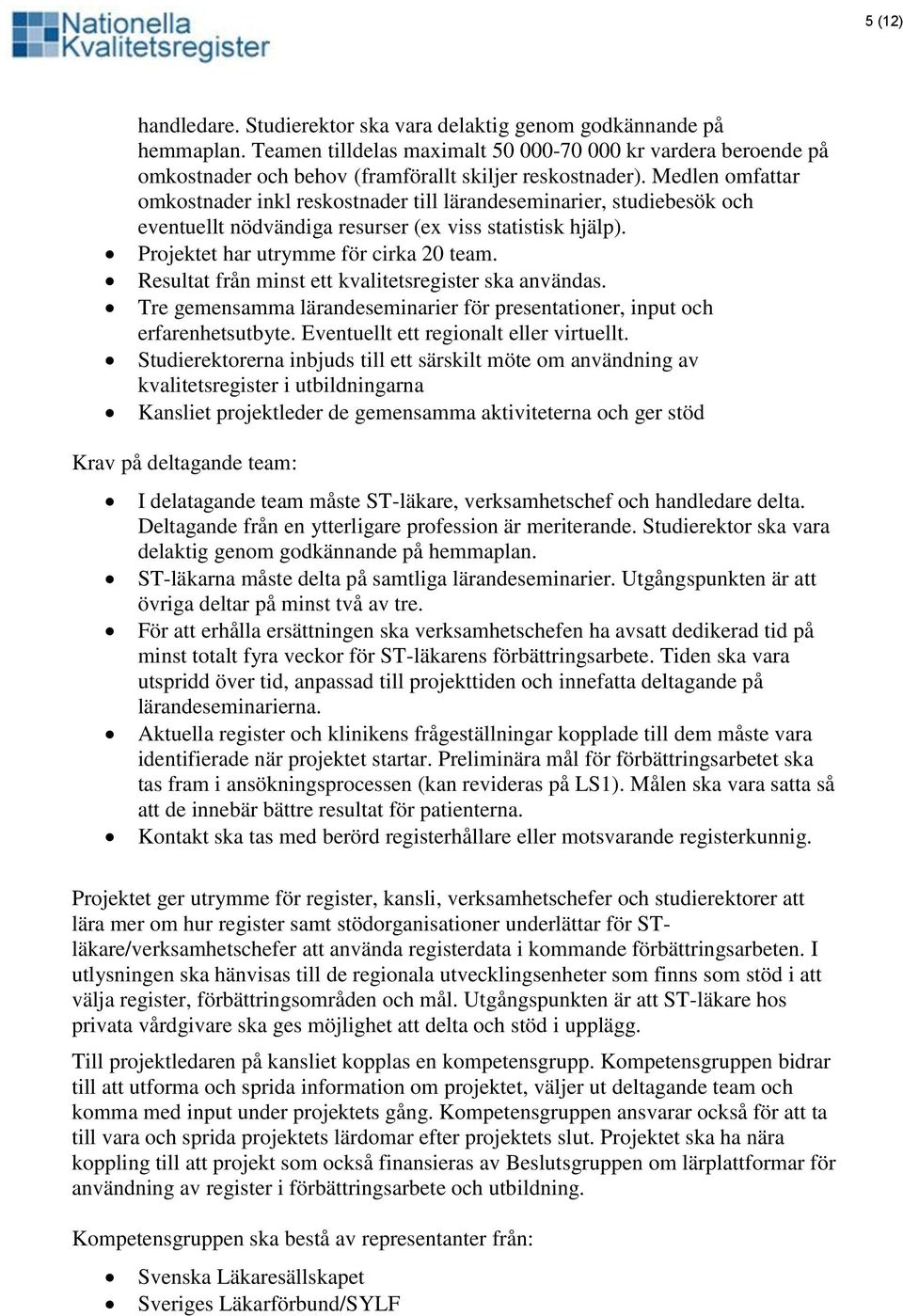 Medlen omfattar omkostnader inkl reskostnader till lärandeseminarier, studiebesök och eventuellt nödvändiga resurser (ex viss statistisk hjälp). Projektet har utrymme för cirka 20 team.