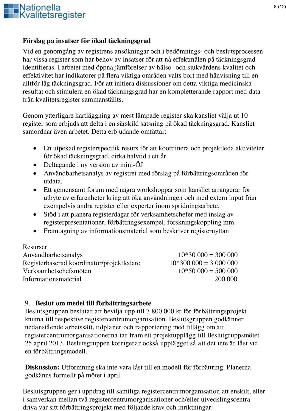 I arbetet med öppna jämförelser av hälso- och sjukvårdens kvalitet och effektivitet har indikatorer på flera viktiga områden valts bort med hänvisning till en alltför låg täckningsgrad.
