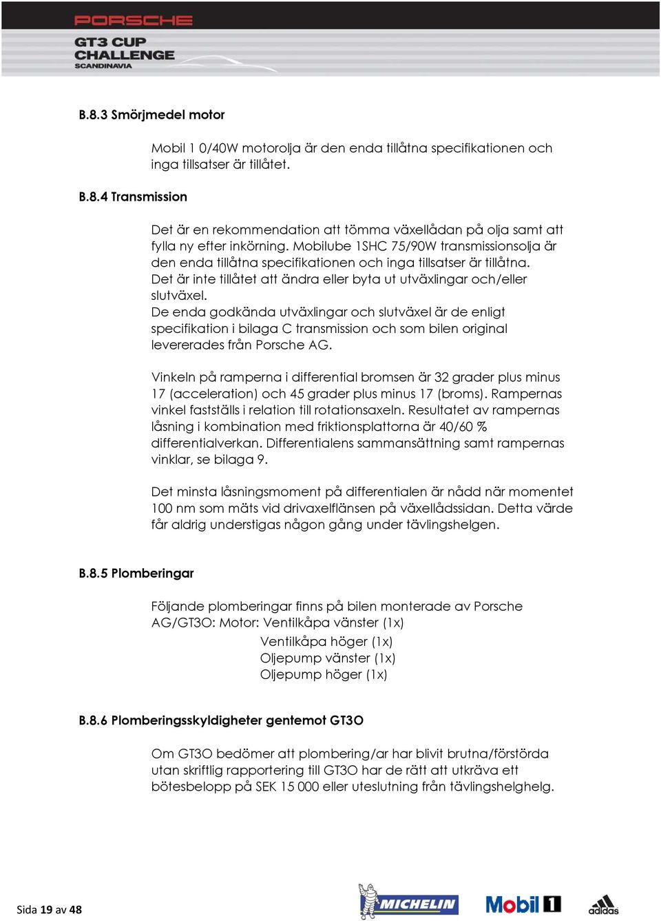 Det är inte tillåtet att ändra eller byta ut utväxlingar och/eller slutväxel.